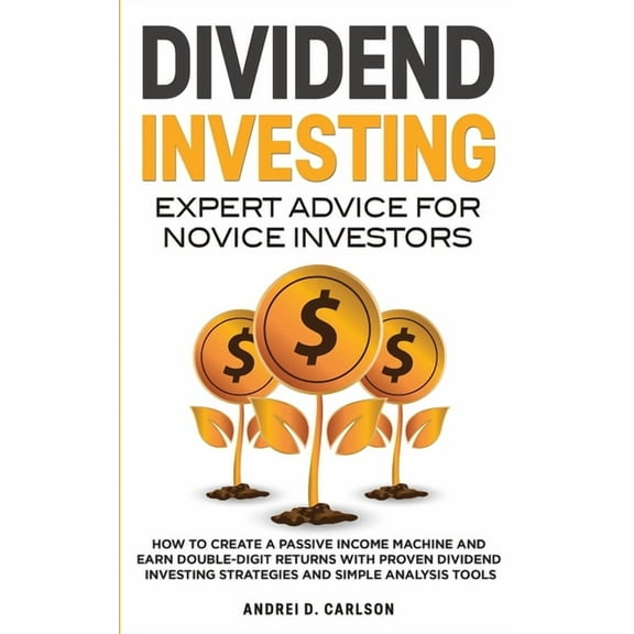 Dividend Investing: Expert Advice For Novice Investors: How To Create A Passive Income Machine And Earn Double-Digit Ret, (Paperback)