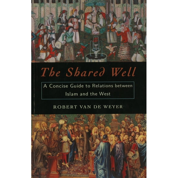 The Shared Well : A Concise Guide to Relations Between Islam and the West (Paperback)