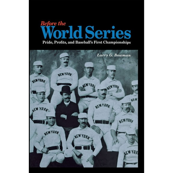 Before the World Series: Pride, Profits, and Baseball's First Championships, (Hardcover)
