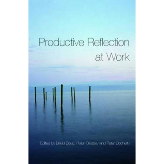 Productive Reflection at Work: Learning for Changing Organizations, (Paperback)