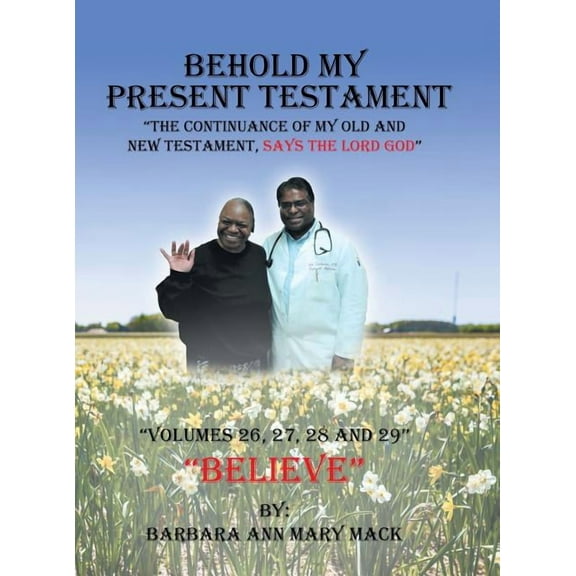 Behold My Present Testament: The Continuance of My Old and New Testament, Says the Lord God, (Hardcover)