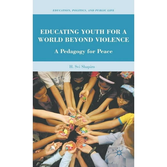 Education, Politics and Public Life Educating Youth for a World Beyond Violence: A Pedagogy for Peace, (Hardcover)