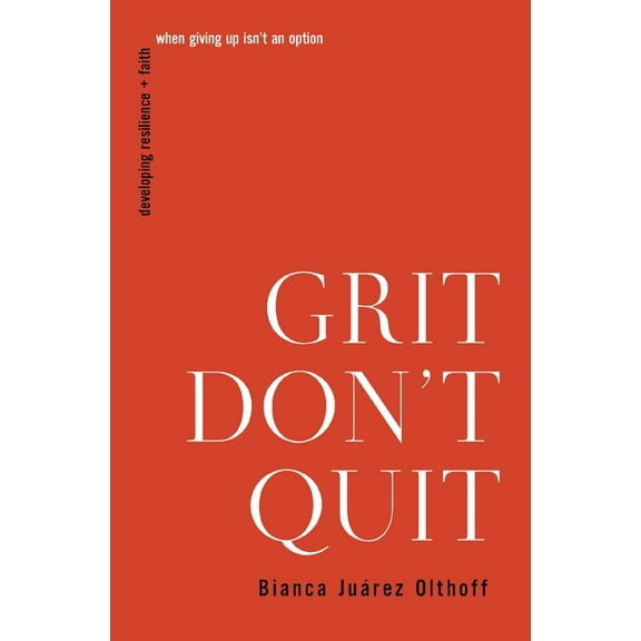 Grit Don't Quit: Developing Resilience and Faith When Giving Up Isn't an Option, (Paperback)