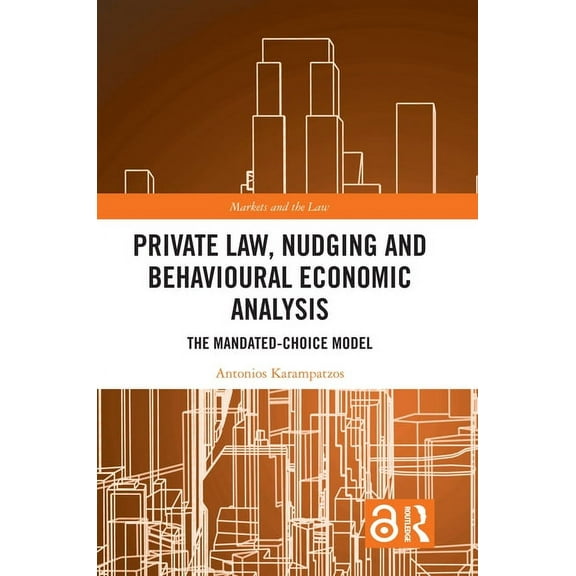 Markets and the Law Private Law, Nudging and Behavioural Economic Analysis: The Mandated-Choice Model, (Hardcover)