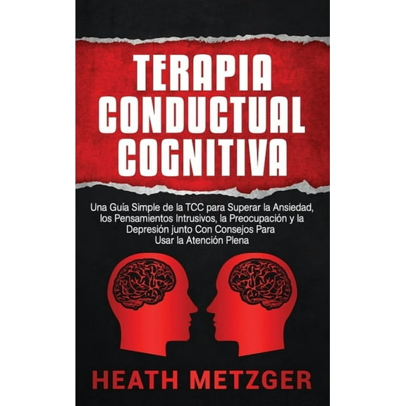 Terapia Conductual Cognitiva: Una GuÃ­a Simple de la TCC para Superar la Ansiedad, los Pensamientos Intrusivos, la Preocu, (Hardcover)
