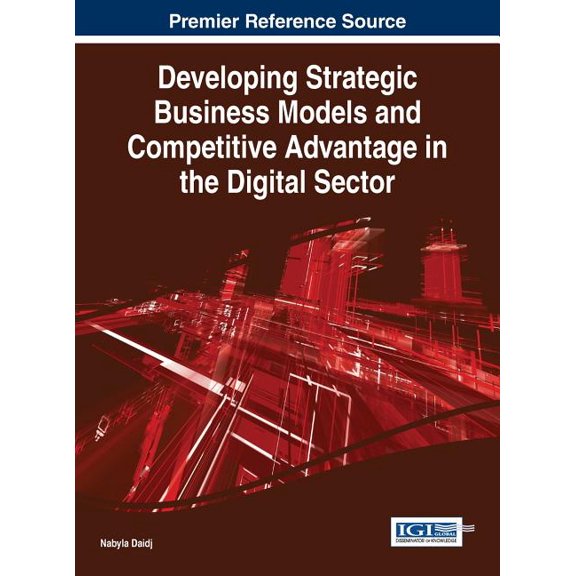 Developing Strategic Business Models and Competitive Advantage in the Digital Sector (Hardcover)