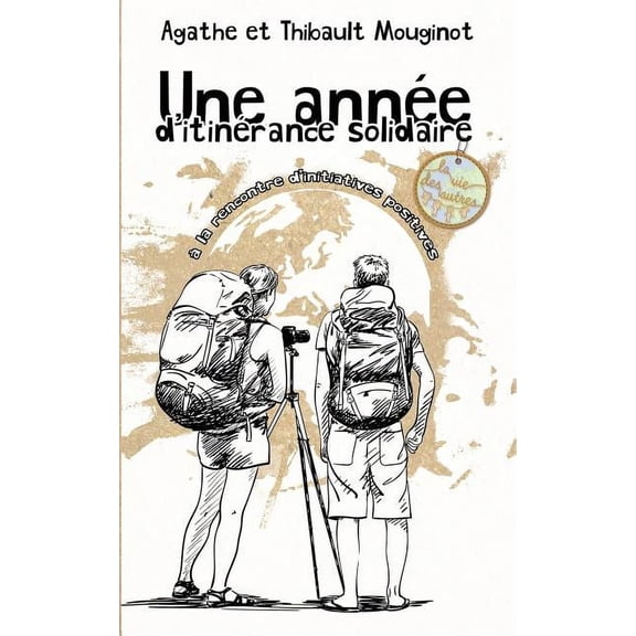 Une annÃ©e d'itinÃ©rance solidaire: Ã  la rencontre d'initiatives positives, (Paperback)