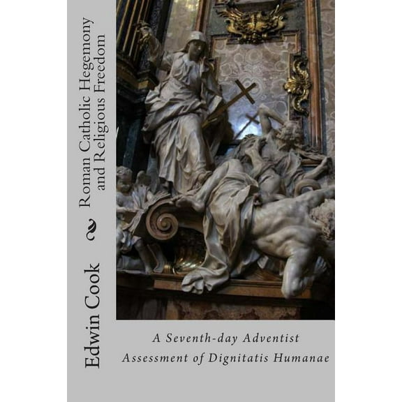 Roman Catholic Hegemony and Religious Freedom : A Seventh-Day Adventist Assessment of Dignitatis Humanae