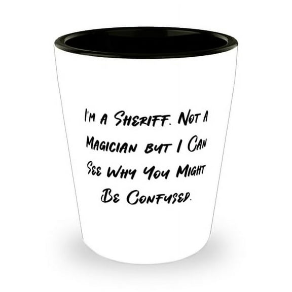 I'm a Sheriff. Not a Magician but I Can See Why You. Shot Glass, Sheriff Ceramic Cup, Useful Gifts For Sheriff from Coworkers, Funny sheriff tshirts, Funny sheriff coffee mug, Funny sheriff bumper