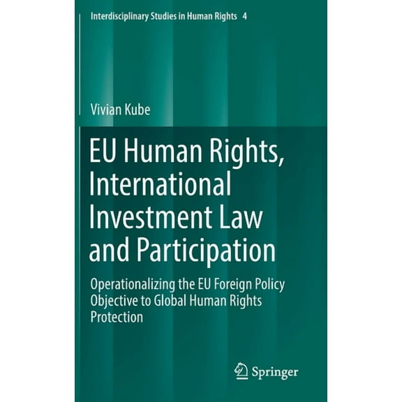 Interdisciplinary Studies in Human Right EU Human Rights, International Investment Law and Participation: Operationalizing the EU Foreign Policy Objective to Glo, Book 4, (Hardcover)