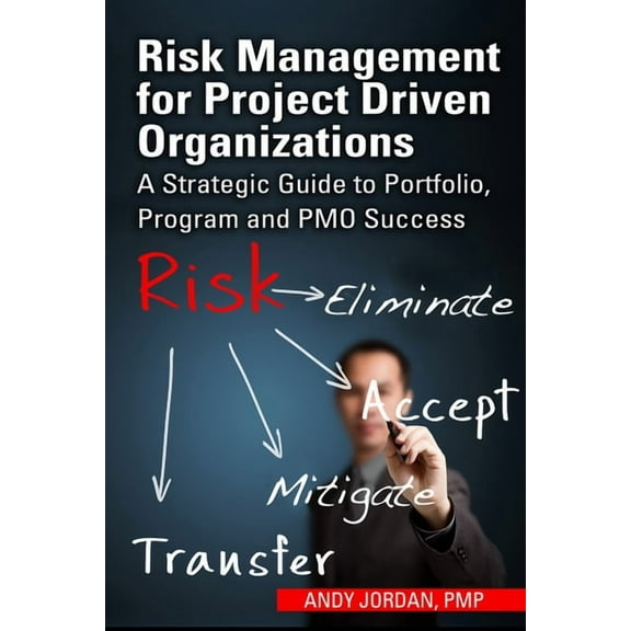 Risk Management for Project Driven Organizations : A Strategic Guide to Portfolio, Program and PMO Success (Hardcover)