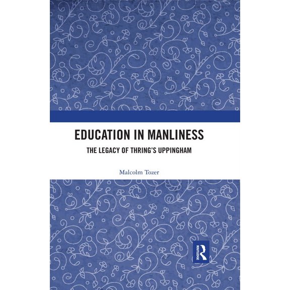 Education in Manliness: The Legacy of Thring's Uppingham, (Paperback)