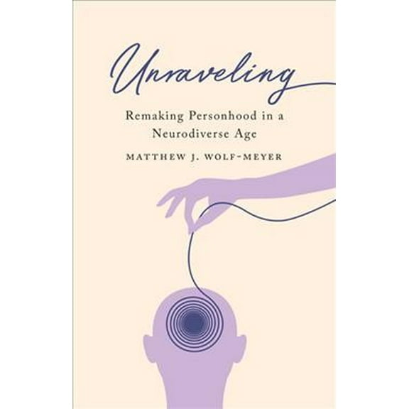 Unraveling : Remaking Personhood in a Neurodiverse Age (Paperback)