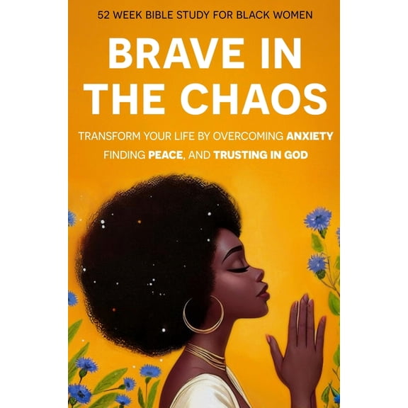 Brave In The Chaos: 52 Week Bible Study For Black Women: Transform Your Life by Overcoming Anxiety, Finding Peace, and T, (Paperback)