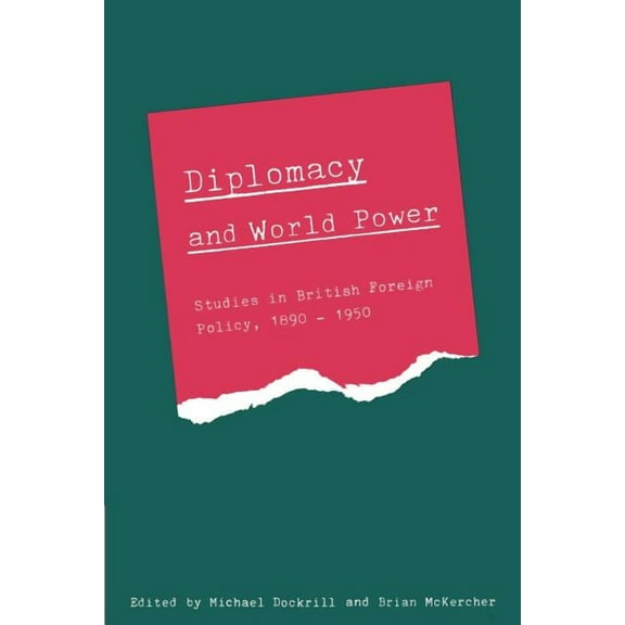 Studies in British Foreign Policy, 1890 Diplomacy and World Power: Studies in British Foreign Policy, 1890 1951, (Paperback)
