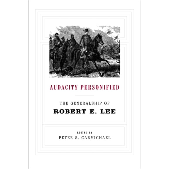 Audacity Personified: The Generalship of Robert E. Lee, (Paperback)