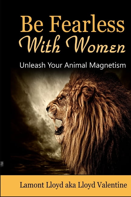 Be Fearless With Women : Unleash Your Animal Magnetism (Paperback) - Be Fearless With Women : Unleash Your Animal Magnetism (Paperback) -