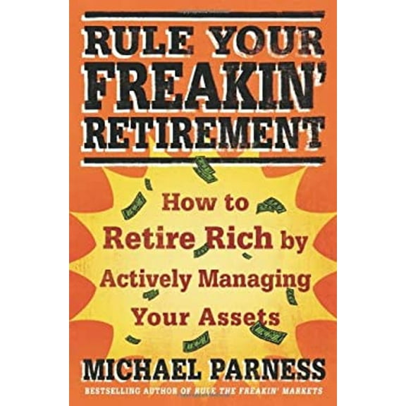 Rule Your Freakin' Retirement : How to Retire Rich by Actively Managing Your Assets (Hardcover) 9780312375751