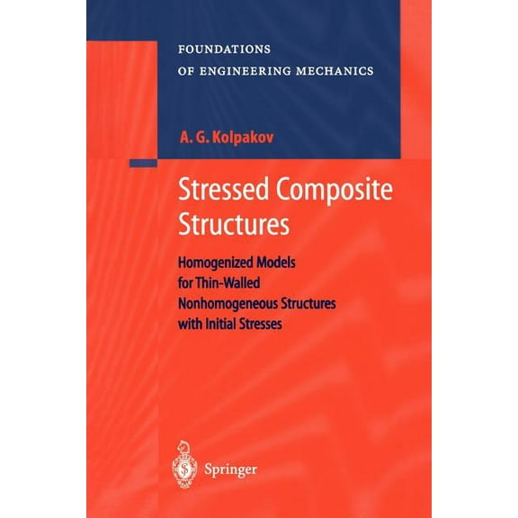 Foundations of Engineering Mechanics Stressed Composite Structures: Homogenized Models for Thin-Walled Nonhomogeneous Structures with Initial Stresses, (Paperback)