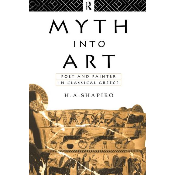 Myth Into Art: Poet and Painter in Classical Greece, (Paperback)