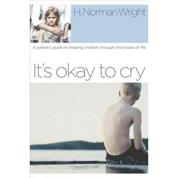 It's Okay to Cry: A Parent's Guide to Helping Children Through the Losses of Life (Pre-Owned Paperback 9781578567591) by Dr. H Norman Wright