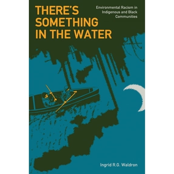 Pre-Owned There's Something in the Water: Environmental Racism in Indigenous & Black Communities (Paperback) 1773630571 9781773630571