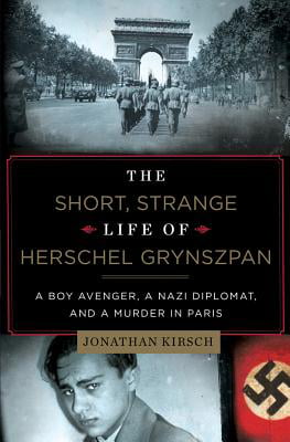 A Boy Avenger A Nazi Diplomat And A Murder In Paris The Short Strange Life of Herschel Grynszpan