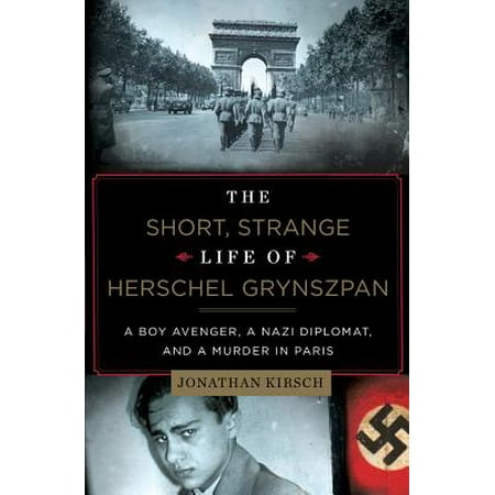 The Short, Strange Life of Herschel Grynszpan: A Boy Avenger, a Nazi Diplomat, and a Murder in Paris -