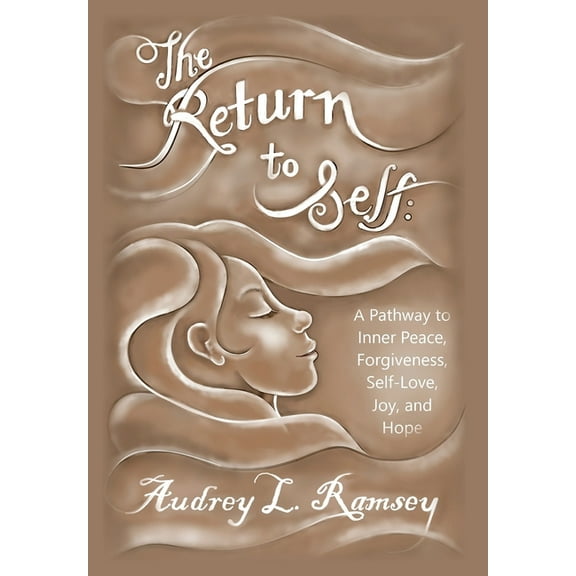 The Return to Self: A Pathway to Inner Peace, Forgiveness, Self- Love, Joy, and Hope, (Hardcover)