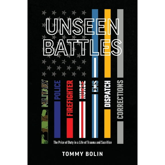 Unseen Battles: The Price of Duty in a Life of Trauma and Sacrifice, (Paperback)