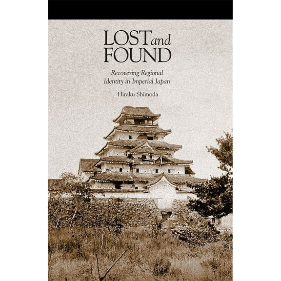 Harvard East Asian Monographs: Lost and Found: Recovering Regional Identity in Imperial Japan (Hardcover)