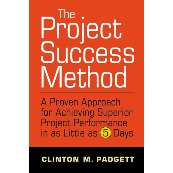 The Project Success Method: A Proven Approach for Achieving Superior Project Performance in as a Little as 5 Days, (Hardcover)