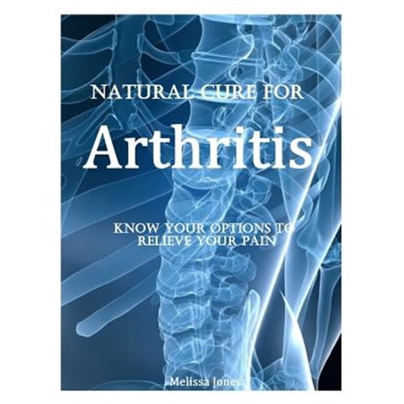 Pre-Owned Natural Cure for Arthritis : Know Your Options to Relieve Your Pain
