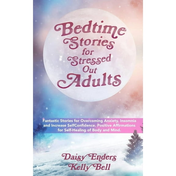 Bedtime Stories for StressedOut Adults: Fantastic Stories for Overcoming Anxiety, Insomnia and (Paperback) by Kelly Bell, Daisy Enders
