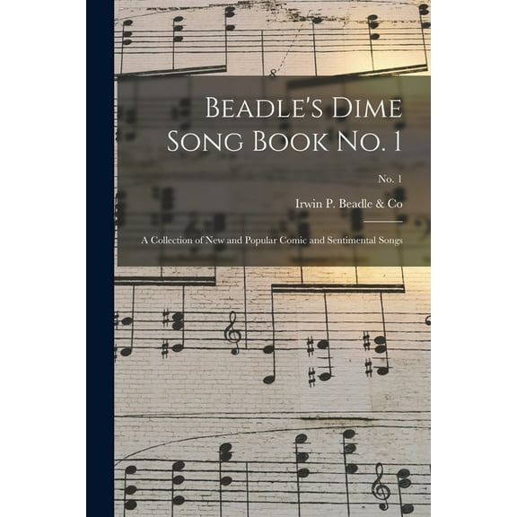 Beadle's Dime Song Book No. 1 : a Collection of New and Popular Comic and Sentimental Songs; No. 1 (Paperback)