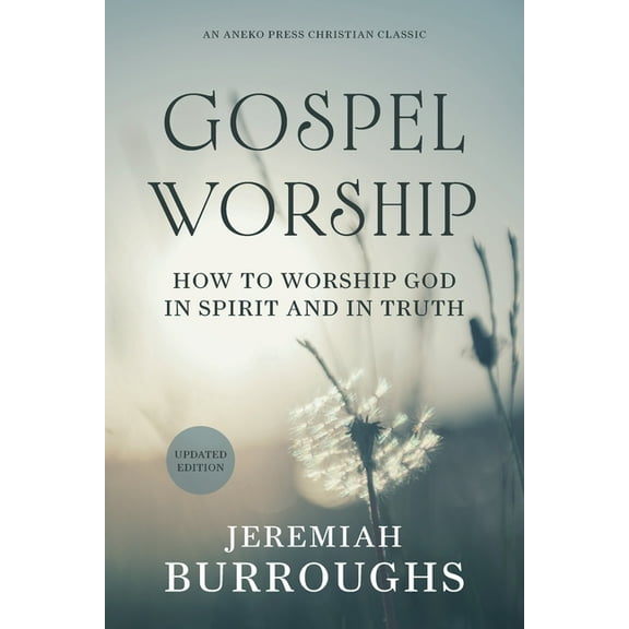 Gospel Worship: How to Worship God in Spirit and in Truth, (Paperback)