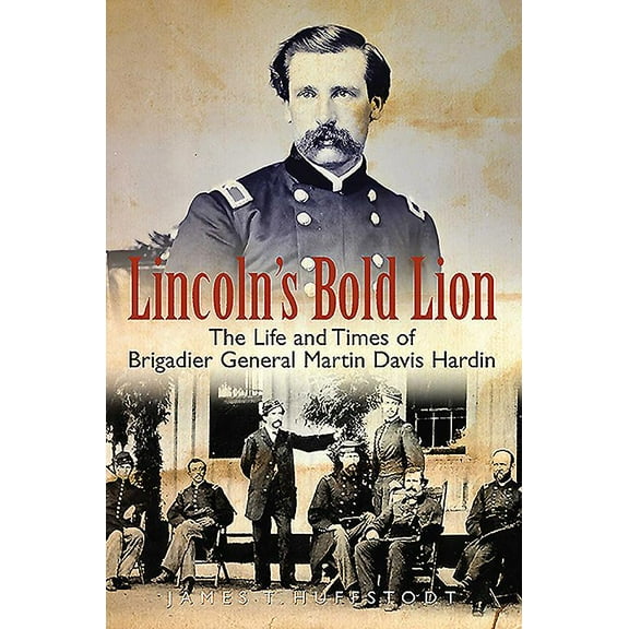 Lincoln's Bold Lion : The Life and Times of Brigadier General Martin Davis Hardin (Hardcover)