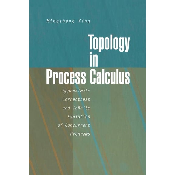 Topology in Process Calculus: Approximate Correctness and Infinite Evolution of Concurrent Programs, (Paperback)