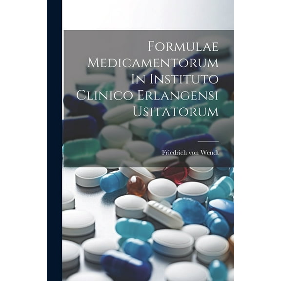 Formulae Medicamentorum In Instituto Clinico Erlangensi Usitatorum (Paperback)
