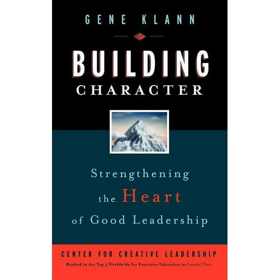 J-B CCL (Center for Creative Leadership): Building Character: Strengthening the Heart of Good Leadership (Hardcover)