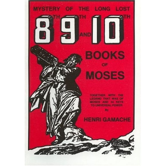 Mystery of the Long Lost 8th, 9th and 10th Books of Moses: Together With the Legend That Was of Moses and 44 Keys to Universal Power