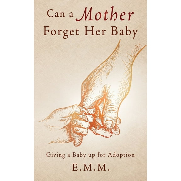 Can a Mother Forget Her Baby: Giving a Baby up for Adoption, (Paperback)