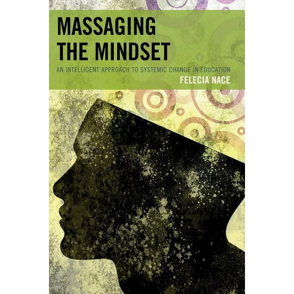 Massaging the Mindset: An Intelligent Approach to Systemic Change in Education, (Paperback)