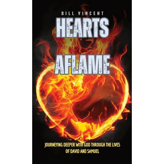 Hearts Aflame: Journeying Deeper with God through the Lives of David and Samuel, (Hardcover)