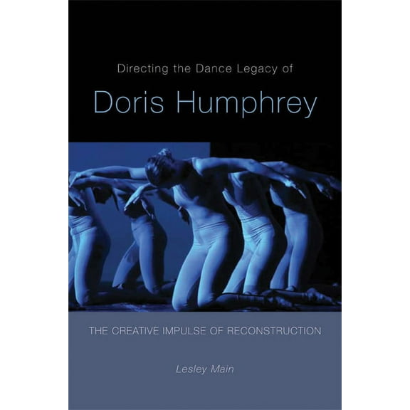 Studies in Dance History Directing the Dance Legacy of Doris Humphrey: The Creative Impulse of Reconstruction, (Paperback)