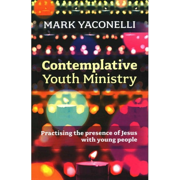 Contemplative Youth Ministry: Practising the Presence of Jesus with Young People