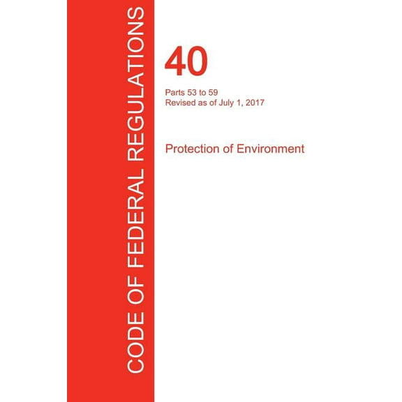 CFR 40, Parts 53 to 59, Protection of Environment, July 01, 2017 (Volume 6 of 37) (Paperback)