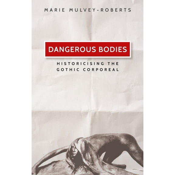 Dangerous Bodies: Historicising the Gothic Corporeal, (Paperback)