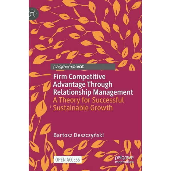 Firm Competitive Advantage Through Relationship Management: A Theory for Successful Sustainable Growth, (Hardcover)