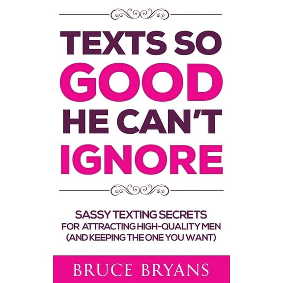 Smart Dating Books for Women Texts So Good He Can't Ignore: Sassy Texting Secrets for Attracting High-Quality Men (and Keeping the One You Want), (Paperback)
